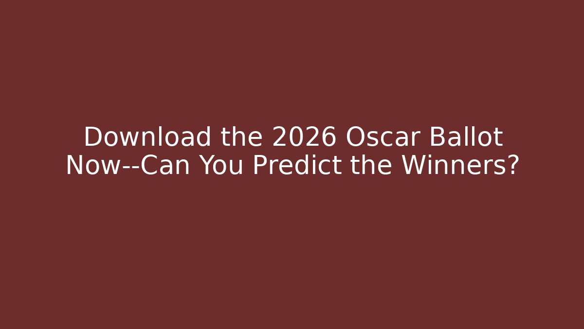 Download the 2026 Oscar Ballot Now—Can You Predict the Winners?