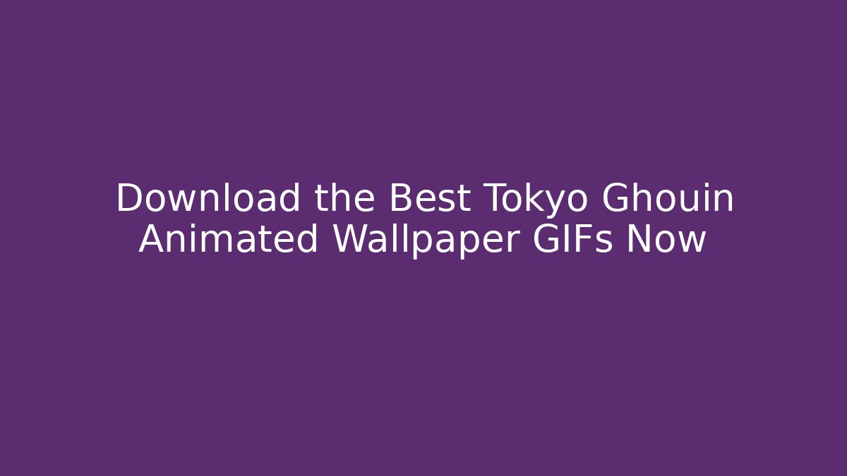 Download the Best Tokyo Ghouin Animated Wallpaper GIFs Now