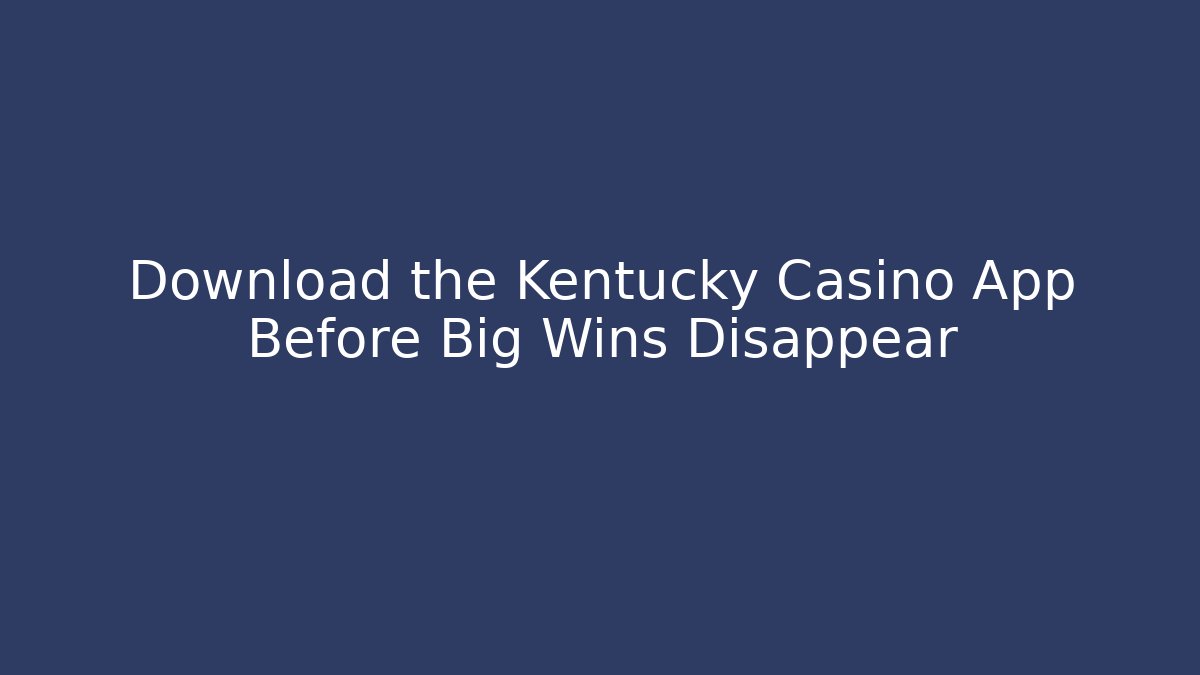 Download the Kentucky Casino App Before Big Wins Disappear