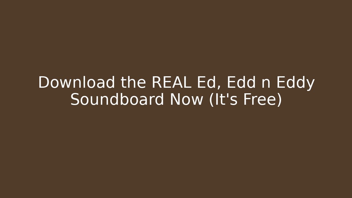 Download the REAL Ed, Edd n Eddy Soundboard Now (It’s Free)
