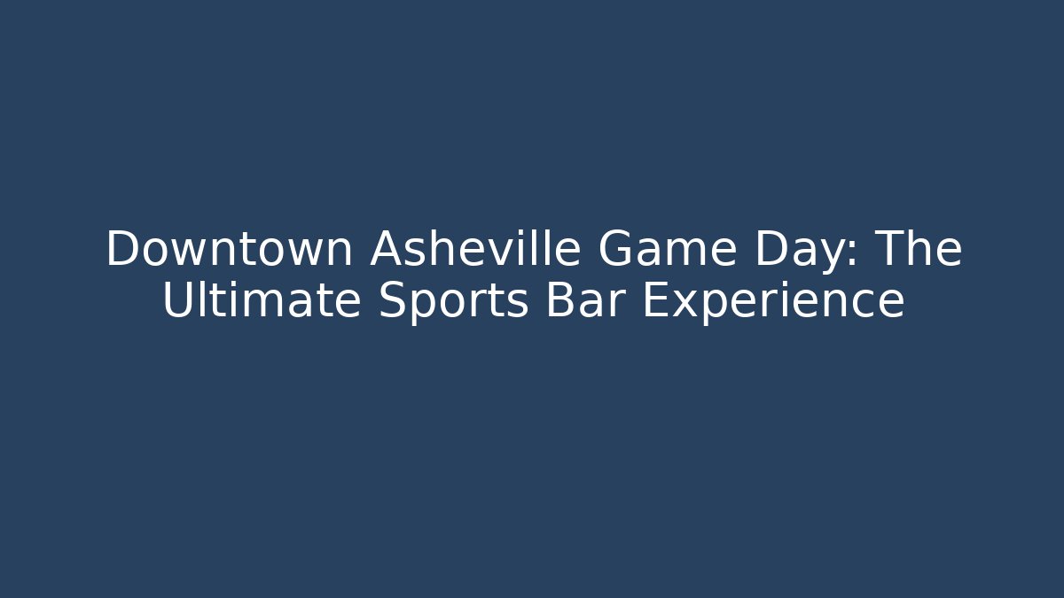 Downtown Asheville Game Day: The Ultimate Sports Bar Experience - Critter Realm