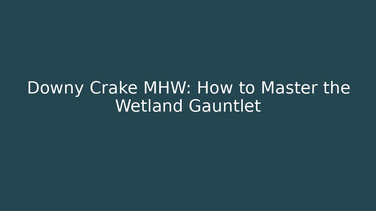Downy Crake MHW: How to Master the Wetland Gauntlet