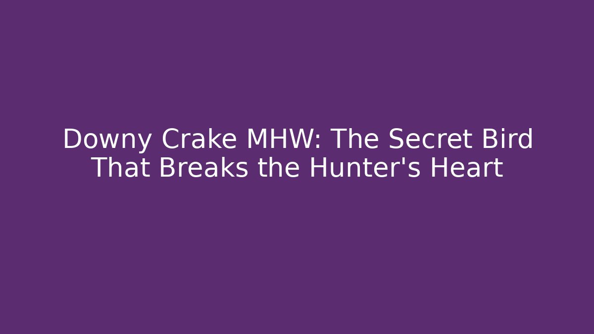 Downy Crake MHW: The Secret Bird That Breaks the Hunter's Heart