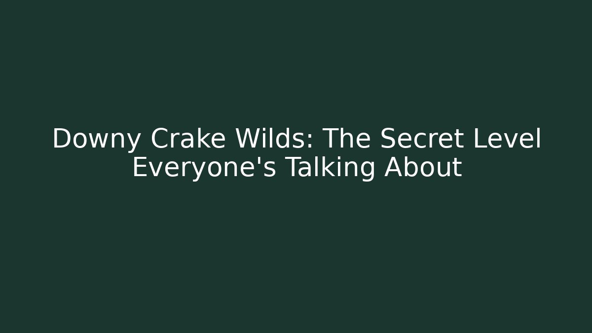 Downy Crake Wilds: The Secret Level Everyone’s Talking About