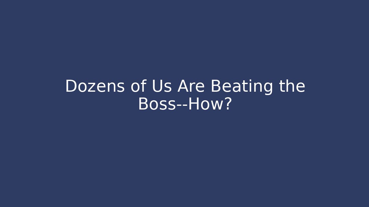 Dozens of Us Are Beating the Boss—How?