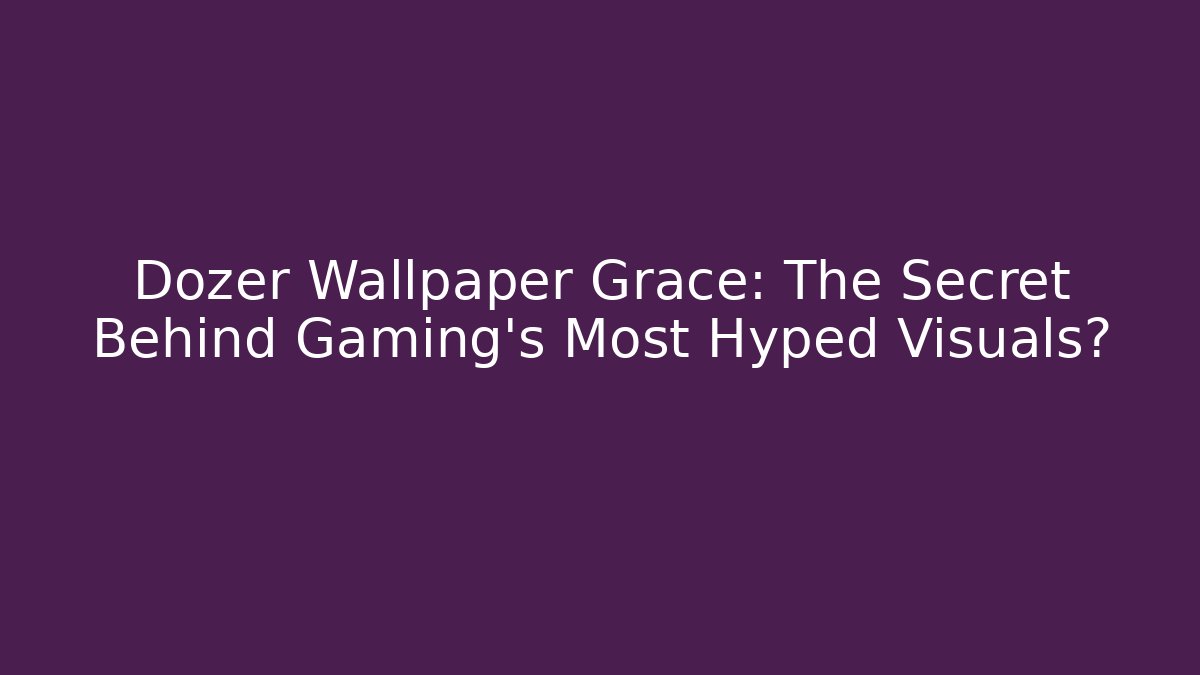 Dozer Wallpaper Grace: The Secret Behind Gaming’s Most Hyped Visuals?