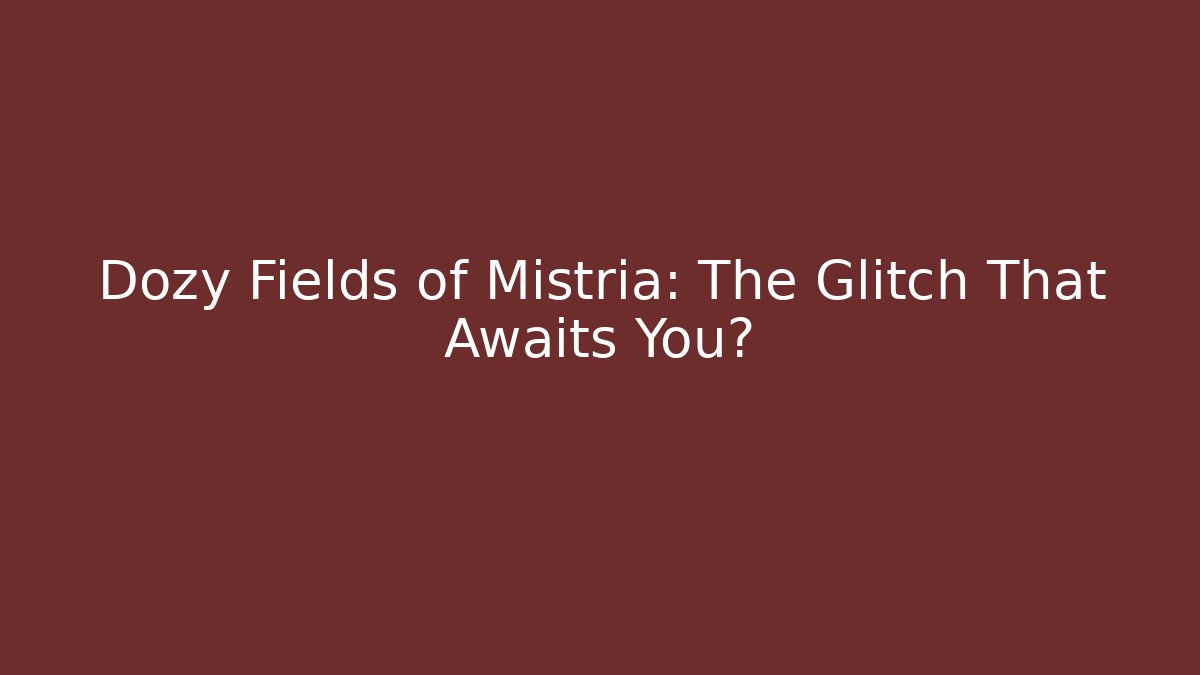 Dozy Fields of Mistria: The Glitch That Awaits You?