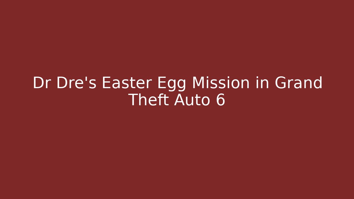 Dr Dre's Easter Egg Mission in Grand Theft Auto 6