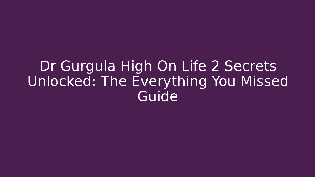 Dr Gurgula High On Life 2 Secrets Unlocked: The Everything You Missed Guide