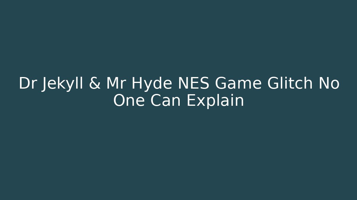 Dr Jekyll & Mr Hyde NES Game Glitch No One Can Explain