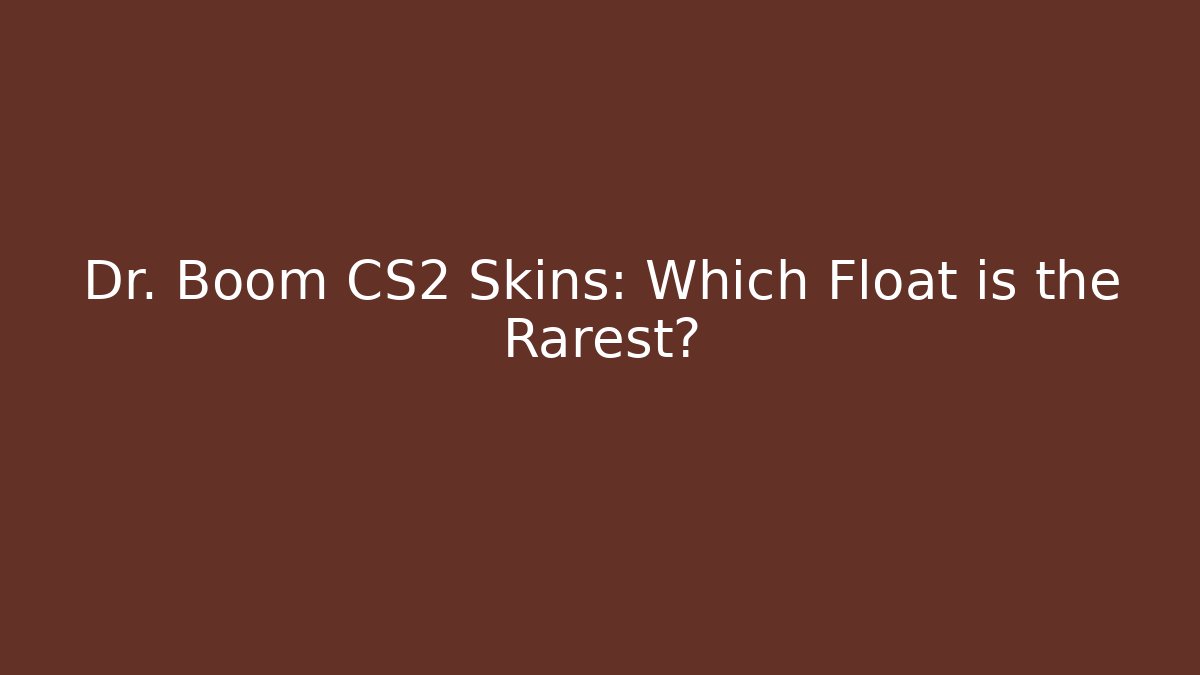 Dr. Boom CS2 Skins: Which Float is the Rarest?