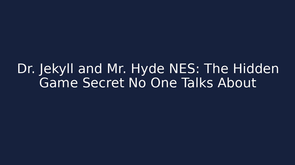 Dr. Jekyll and Mr. Hyde NES: The Hidden Game Secret No One Talks About