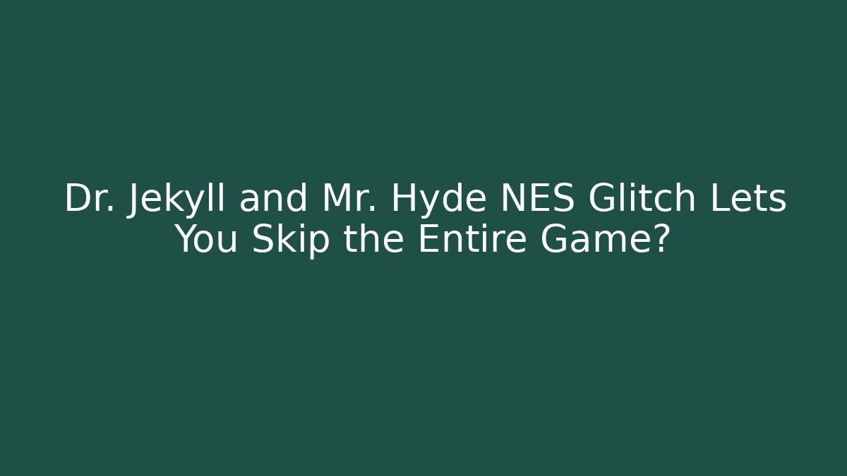 Dr. Jekyll and Mr. Hyde NES Glitch Lets You Skip the Entire Game?