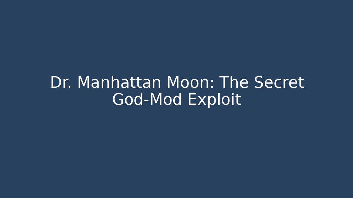 Dr. Manhattan Moon: The Secret God-Mod Exploit