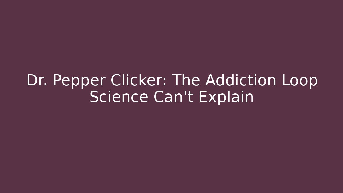 Dr. Pepper Clicker: The Addiction Loop Science Can't Explain