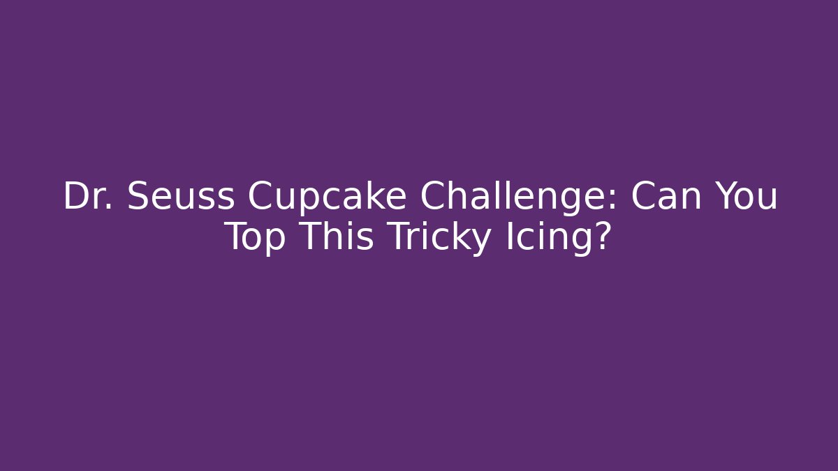 Dr. Seuss Cupcake Challenge: Can You Top This Tricky Icing?