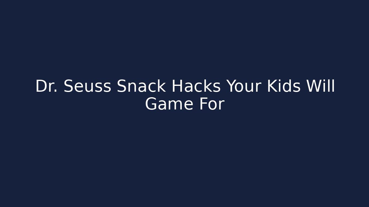 Dr. Seuss Snack Hacks Your Kids Will Game For