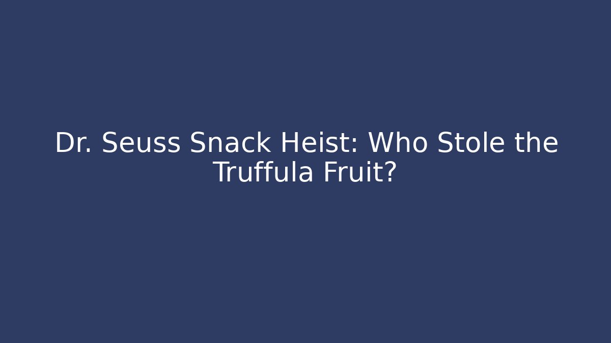 Dr. Seuss Snack Heist: Who Stole the Truffula Fruit? - Critter Realm