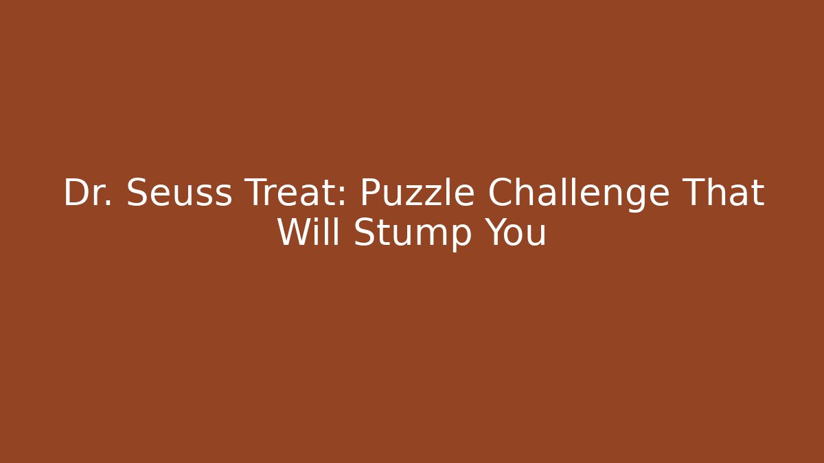 Dr. Seuss Treat: Puzzle Challenge That Will Stump You