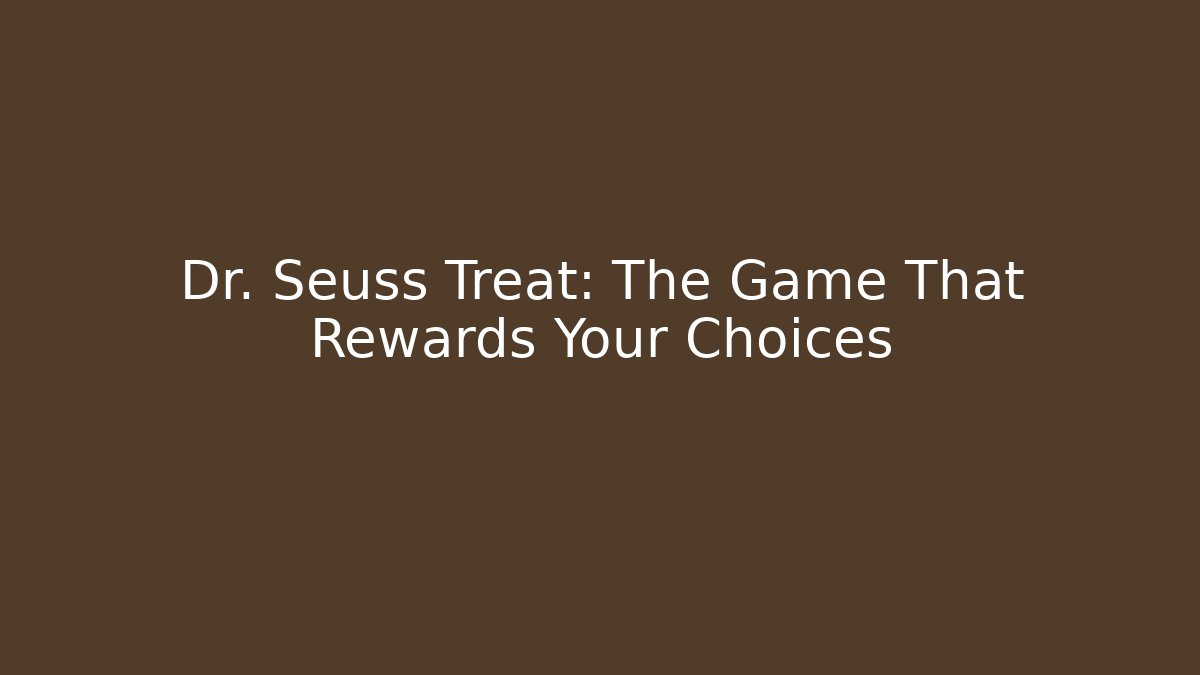 Dr. Seuss Treat: The Game That Rewards Your Choices
