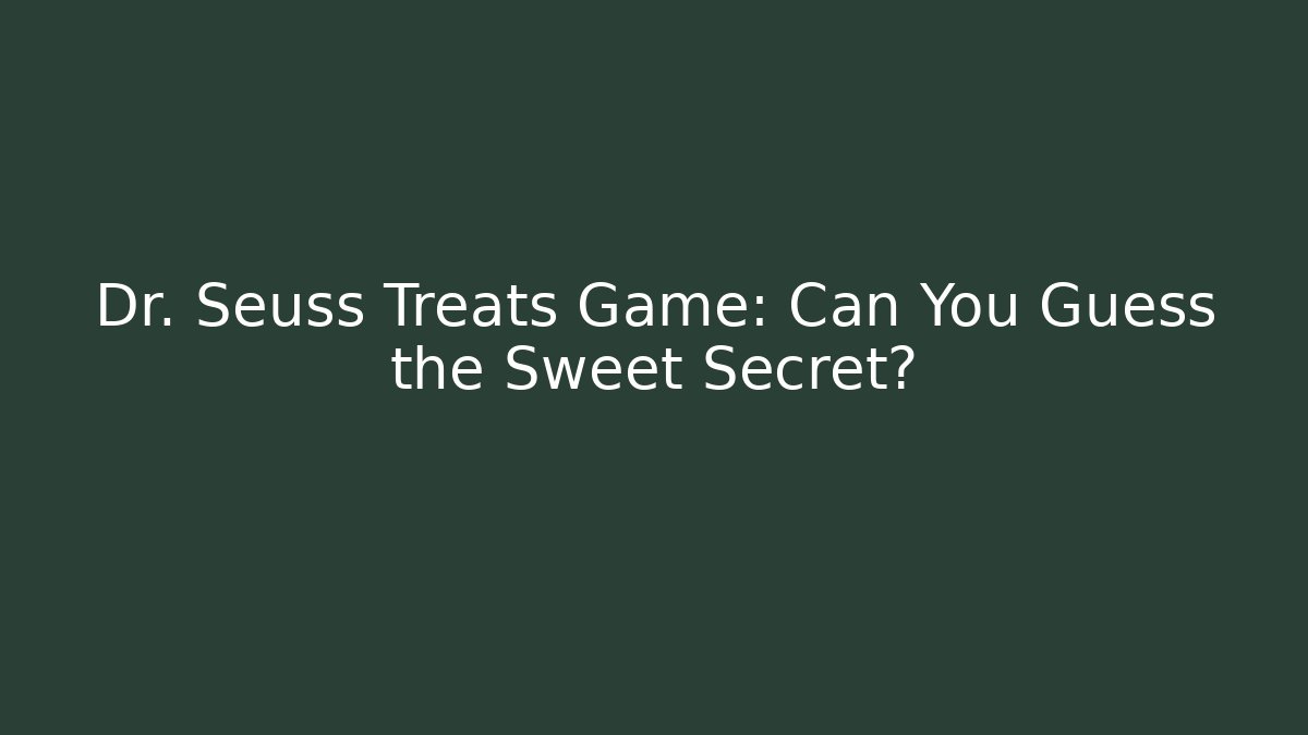 Dr. Seuss Treats Game: Can You Guess the Sweet Secret? - Critter Realm