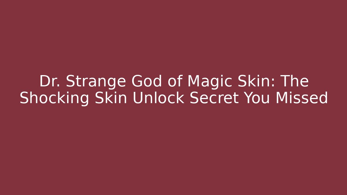 Dr. Strange God of Magic Skin: The Shocking Skin Unlock Secret You Missed