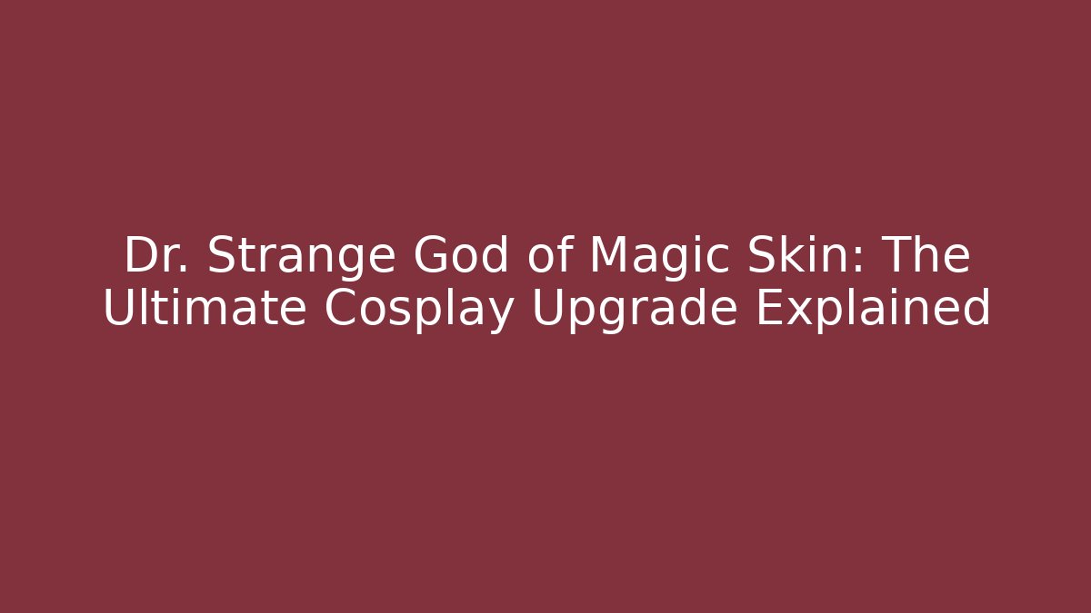 Dr. Strange God of Magic Skin: The Ultimate Cosplay Upgrade Explained