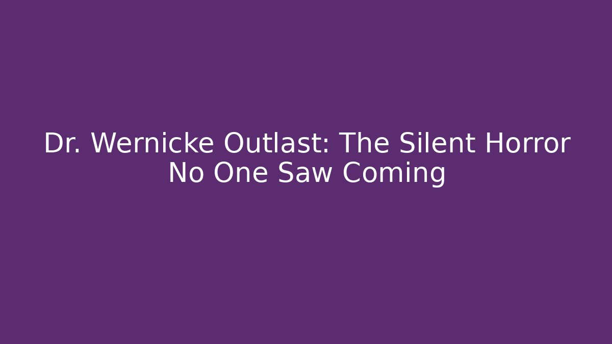 Dr. Wernicke Outlast: The Silent Horror No One Saw Coming