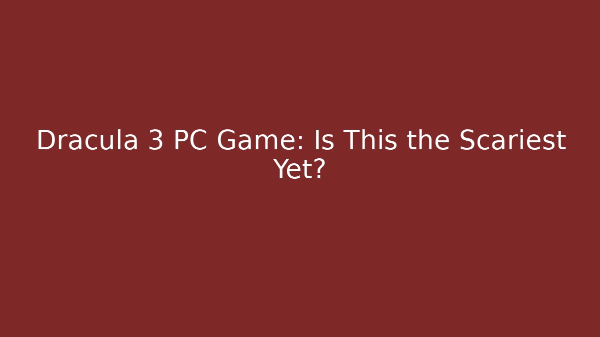 Dracula 3 PC Game: Is This the Scariest Yet?
