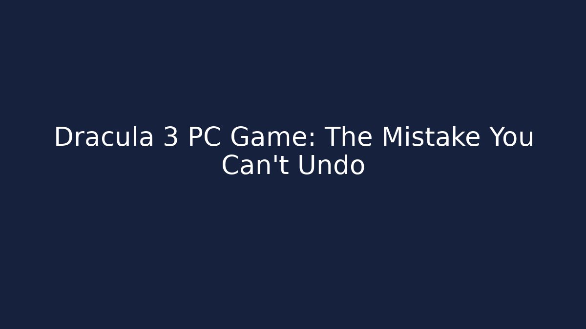 Dracula 3 PC Game: The Mistake You Can't Undo