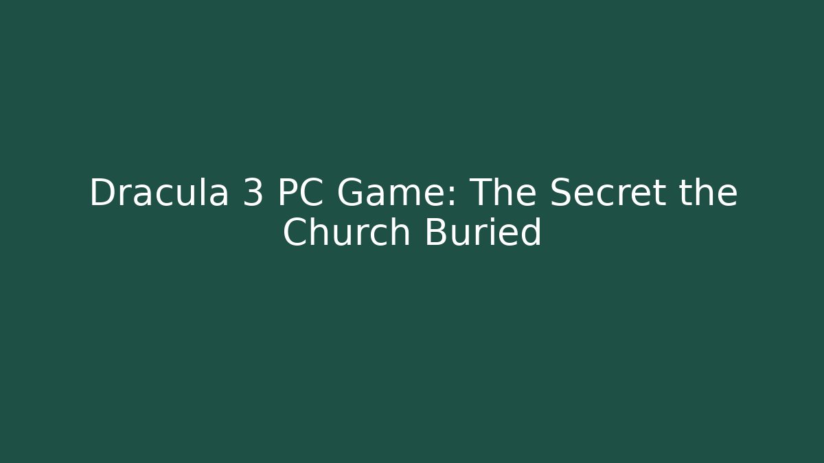Dracula 3 PC Game: The Secret the Church Buried