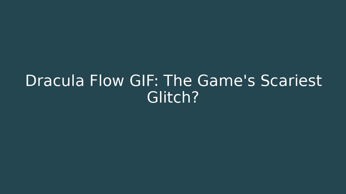 Dracula Flow GIF: The Game's Scariest Glitch?