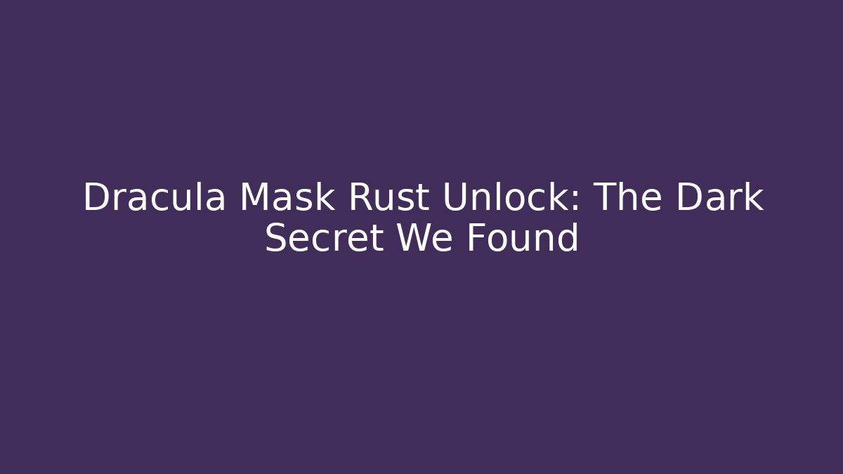 Dracula Mask Rust Unlock: The Dark Secret We Found