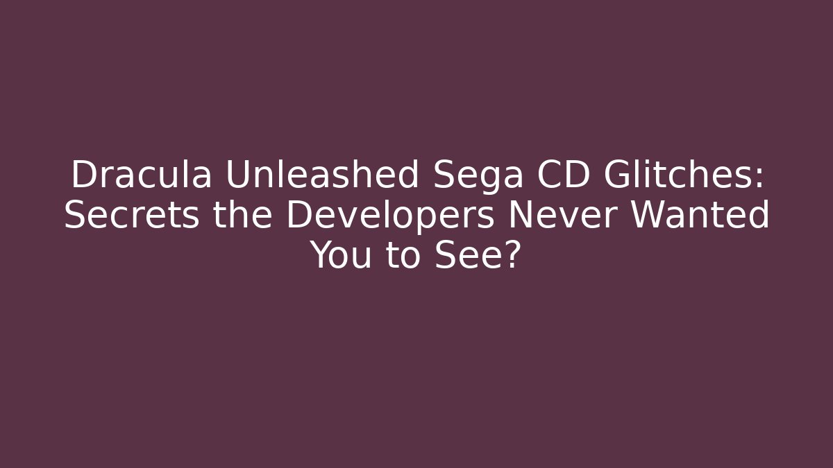 Dracula Unleashed Sega CD Glitches: Secrets the Developers Never Wanted You to See? - Critter Realm