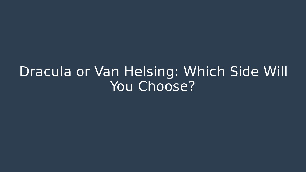 Dracula or Van Helsing: Which Side Will You Choose? - Critter Realm
