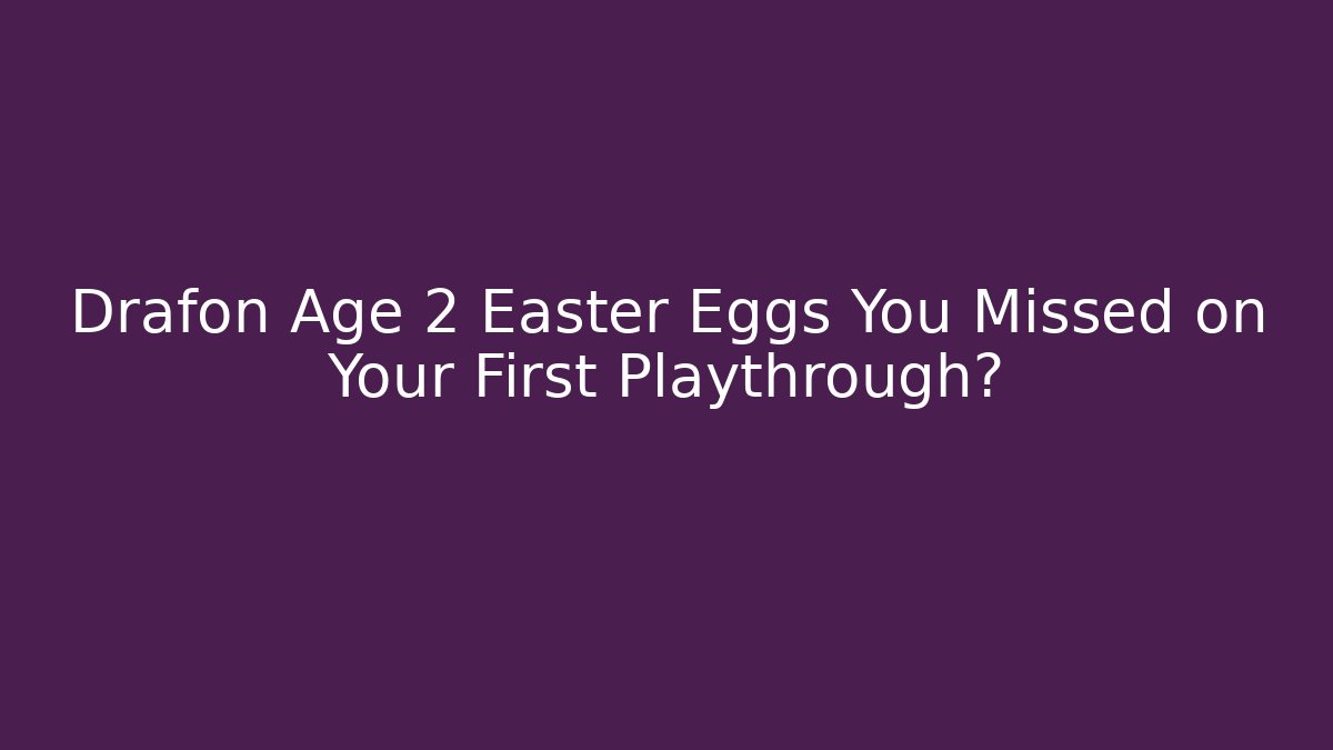 Drafon Age 2 Easter Eggs You Missed on Your First Playthrough?