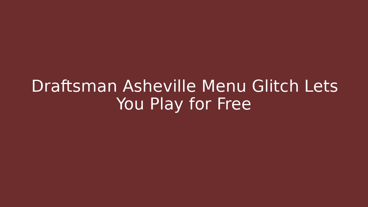 Draftsman Asheville Menu Glitch Lets You Play for Free