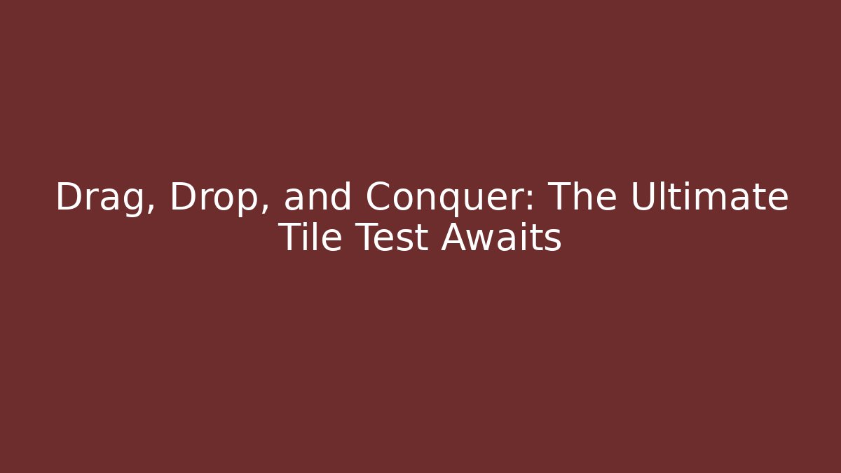 Drag, Drop, and Conquer: The Ultimate Tile Test Awaits