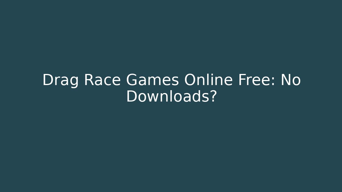 Drag Race Games Online Free: No Downloads?