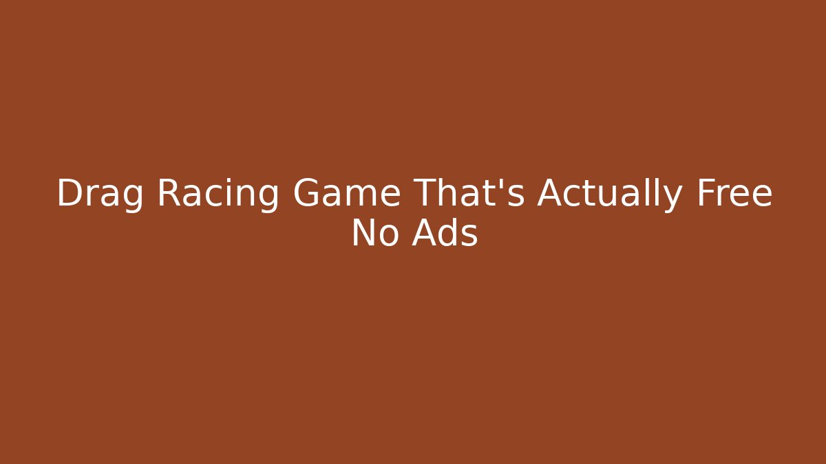 Drag Racing Game That's Actually Free No Ads