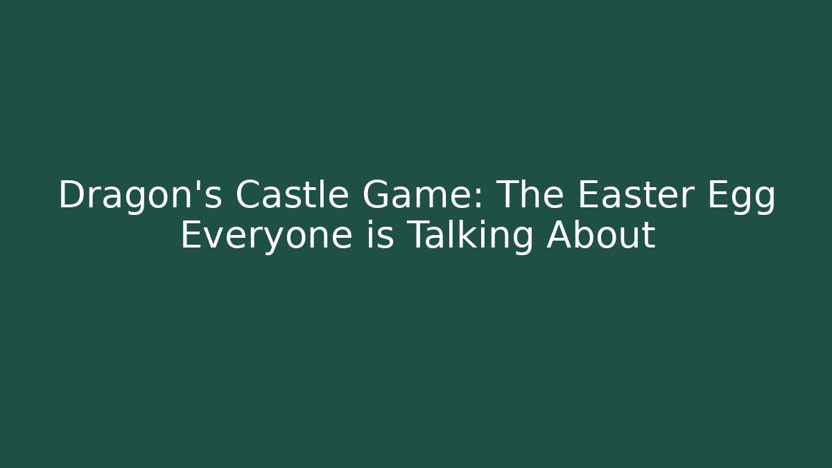 Dragon's Castle Game: The Easter Egg Everyone is Talking About