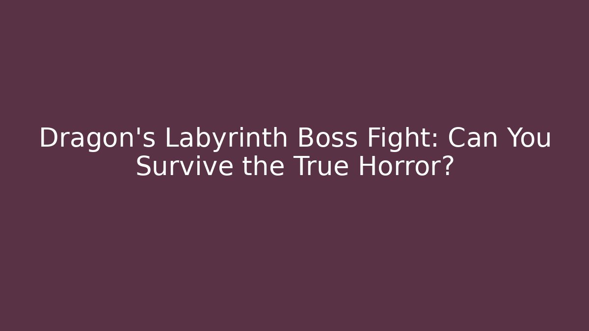 Dragon's Labyrinth Boss Fight: Can You Survive the True Horror?