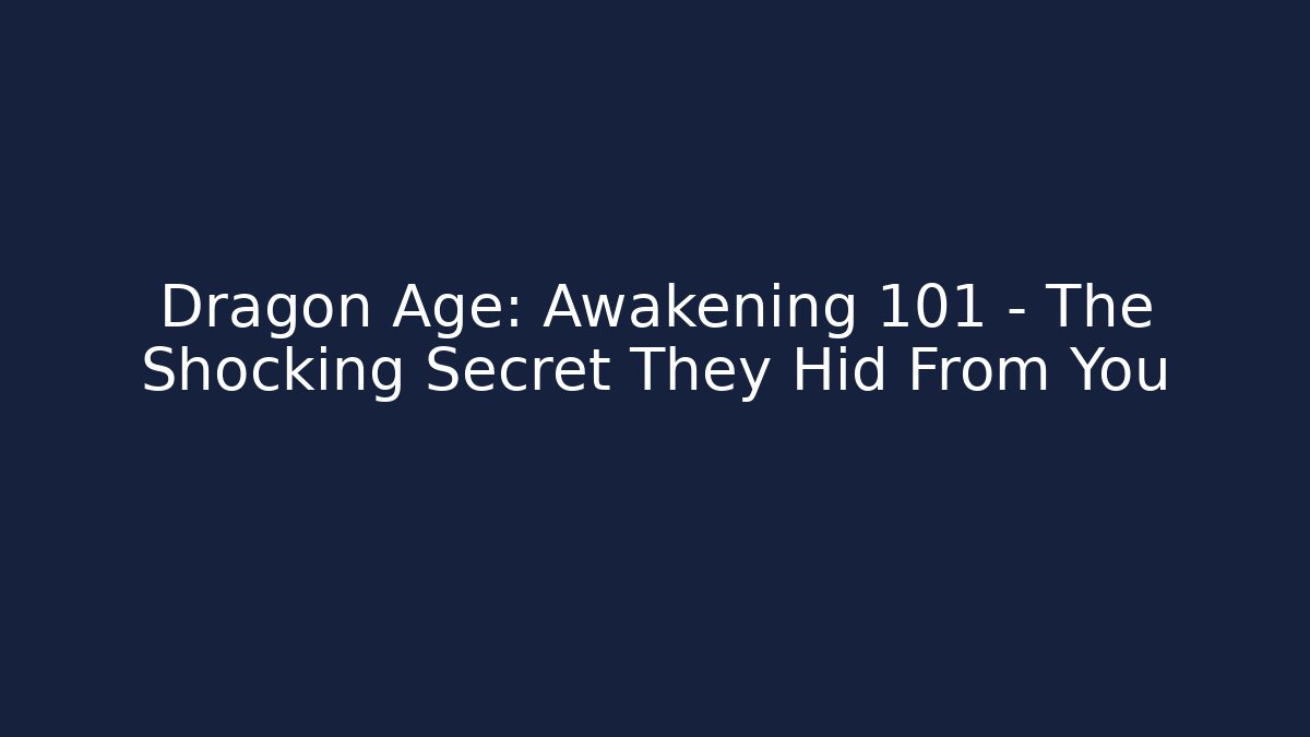Dragon Age: Awakening 101 – The Shocking Secret They Hid From You