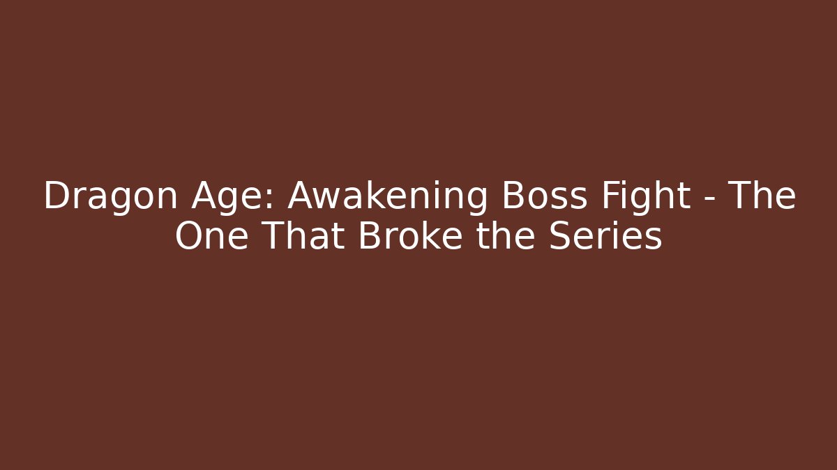 Dragon Age: Awakening Boss Fight – The One That Broke the Series