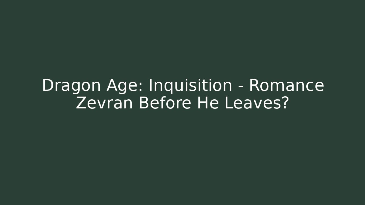 Dragon Age: Inquisition - Romance Zevran Before He Leaves?