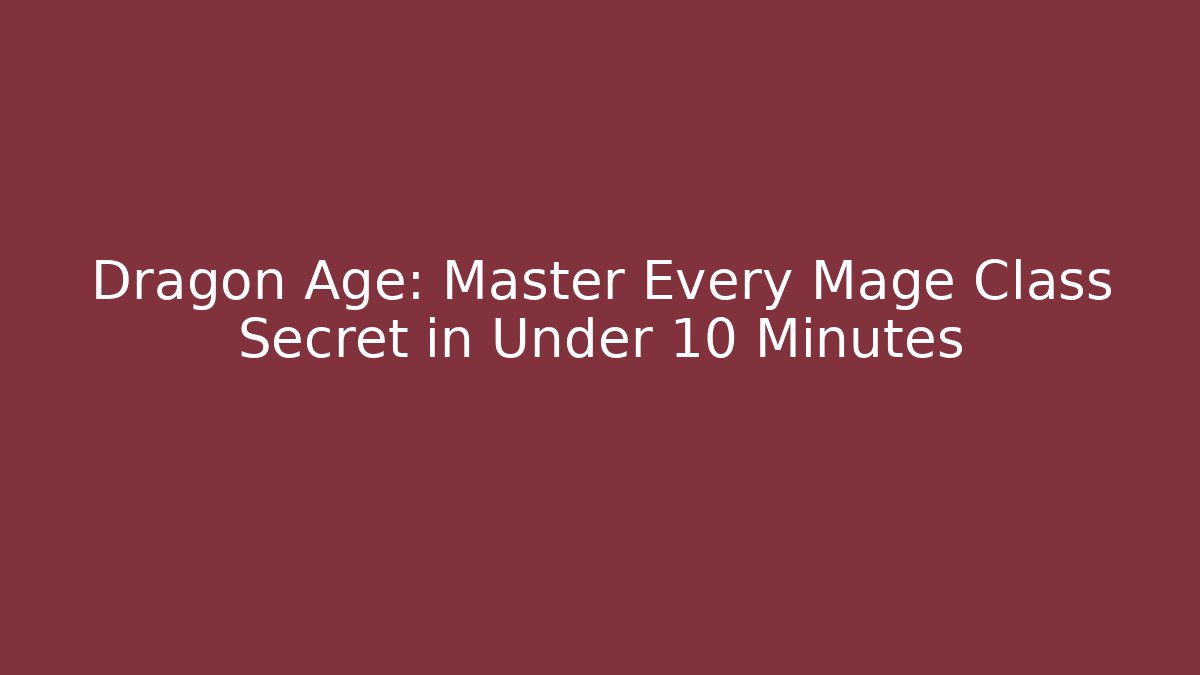 Dragon Age: Master Every Mage Class Secret in Under 10 Minutes