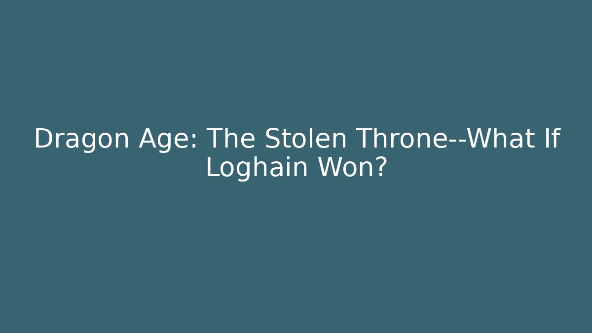 Dragon Age: The Stolen Throne—What If Loghain Won?