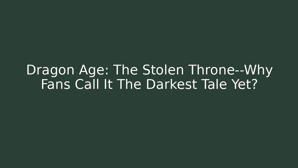 Dragon Age: The Stolen Throne—Why Fans Call It The Darkest Tale Yet?