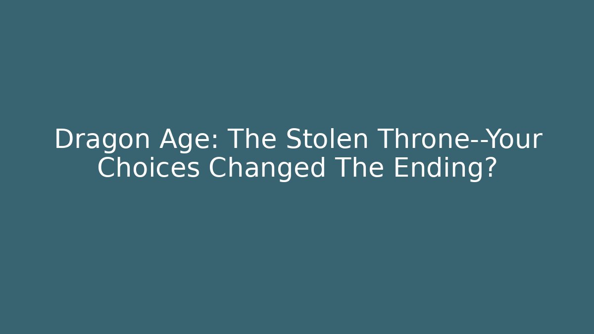 Dragon Age: The Stolen Throne—Your Choices Changed The Ending?