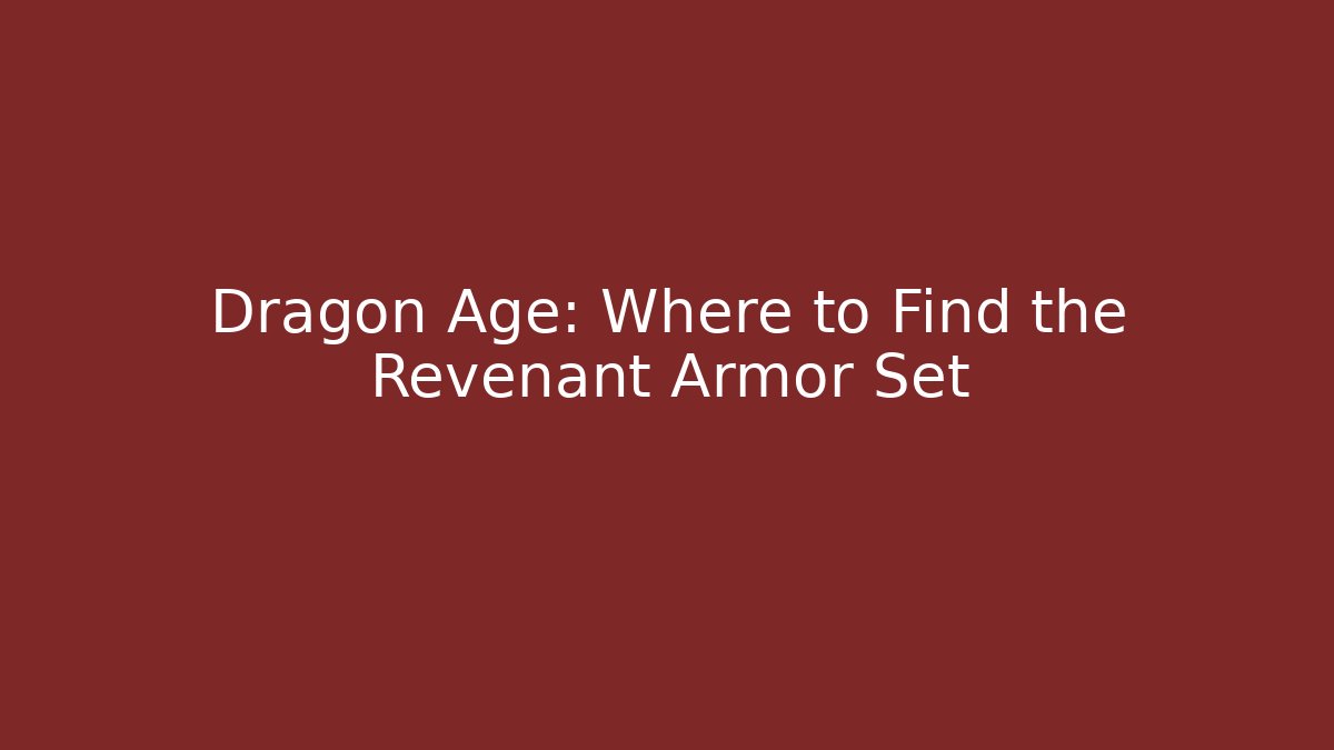 Dragon Age: Where to Find the Revenant Armor Set